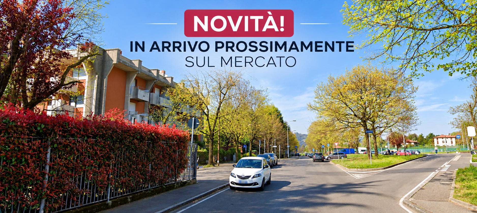 NOVITA' IMMOBILIARE - IN ARRIVO!
PROSSIMAMENTE SUL MERCATO.
